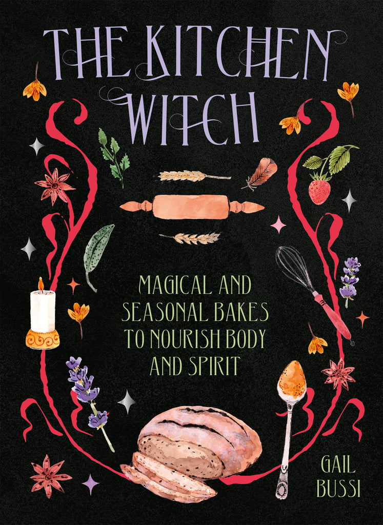 The Kitchen Witch: Magical and Seasonal Bakes to Nourish Body and Spirit by Gail Bussi