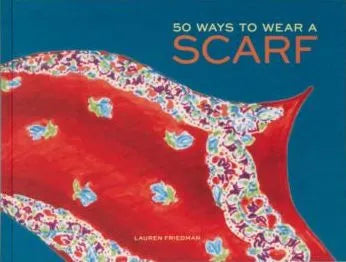 50 Ways to Wear a Scarf by Lauren Friedman