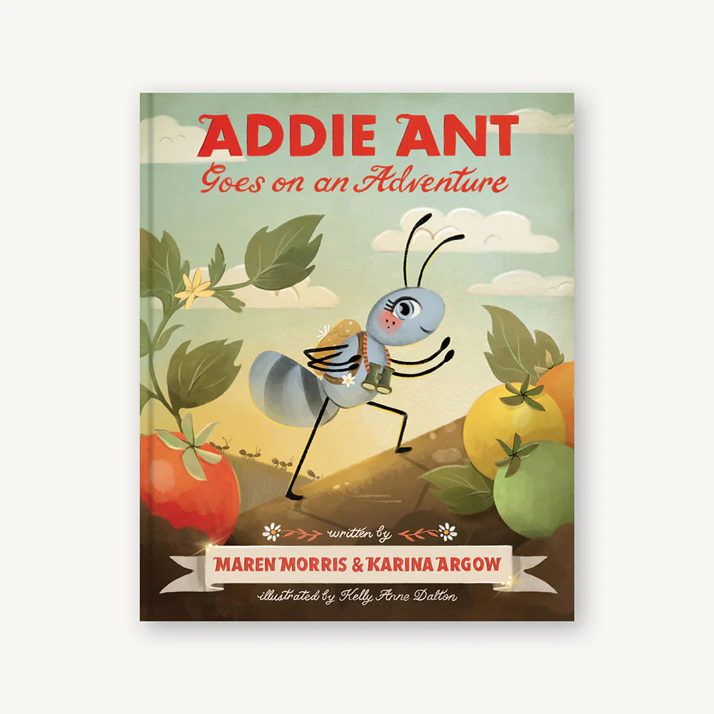 Addie Ant Goes on an Adventure by Maren Morris and Karina Argow; and illustrated by Kelly Anne Dalton