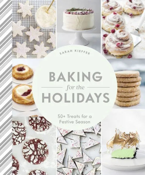 Baking for the Holidays: 50+ Treats for a Festive Season by Sarah Kieffer