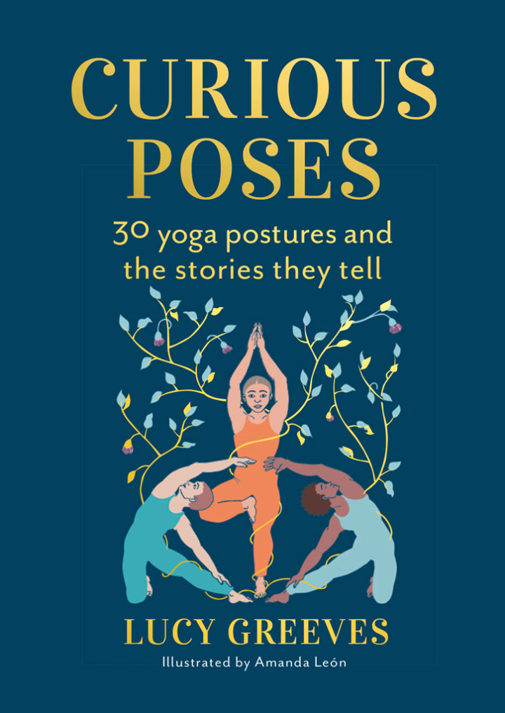 Curious Poses: 30 Yoga Postures and the Stories They Tell by Lucy Greeves and Illustrated by Amanda León