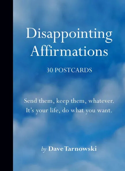 Disappointing Affirmations: 30 Postcards: Send Them, Keep Them, Whatever. It's Your Life, Do What You Want by Dave Tarnowski 9781797227573