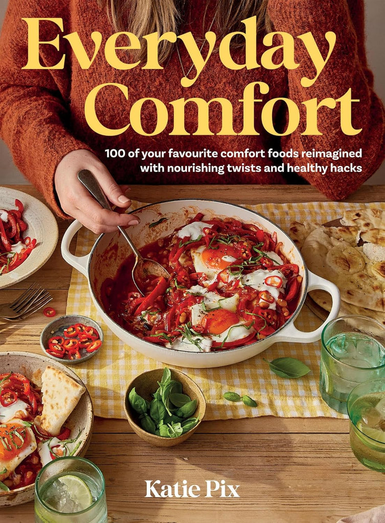 Everyday Comfort: 100 Balanced and Healthier Versions of All Your Favorite Comfort Food by Katie Pix