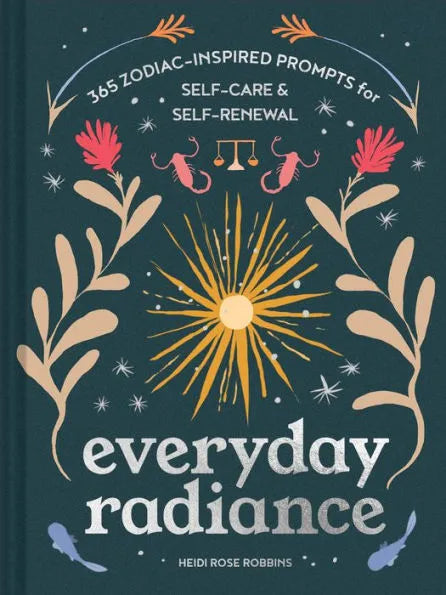 Everyday Radiance: 365 Zodiac-Inspired Prompts for Self-Care and Self-Renewal by Heidi Rose Robbins