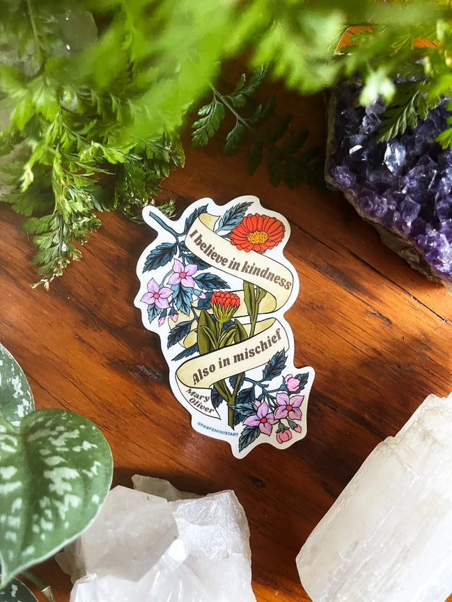 Fabulously Feminist Vinyl Sticker - Mary Oliver I Believe In Kindness, Also In Mischief