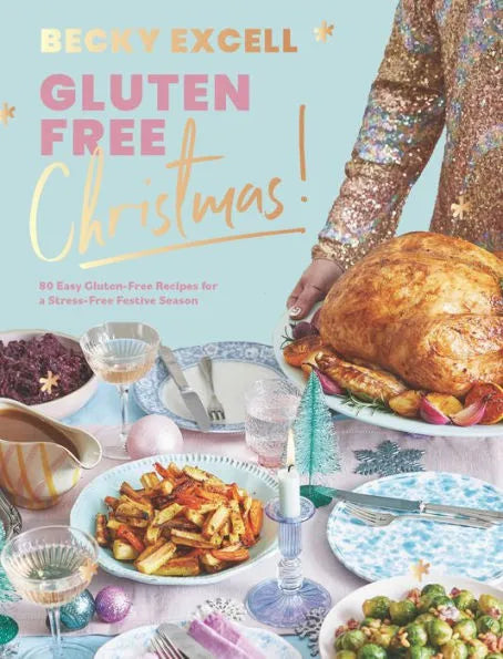 Gluten Free Christmas: 80 Easy Gluten-Free Recipes for a Stress-Free Festive Season by Becky Excell