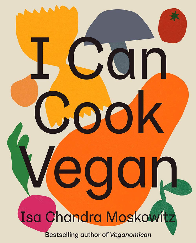 I Can Cook Vegan: A Plant Based Cookbook by Isa Chandra Moskowitz