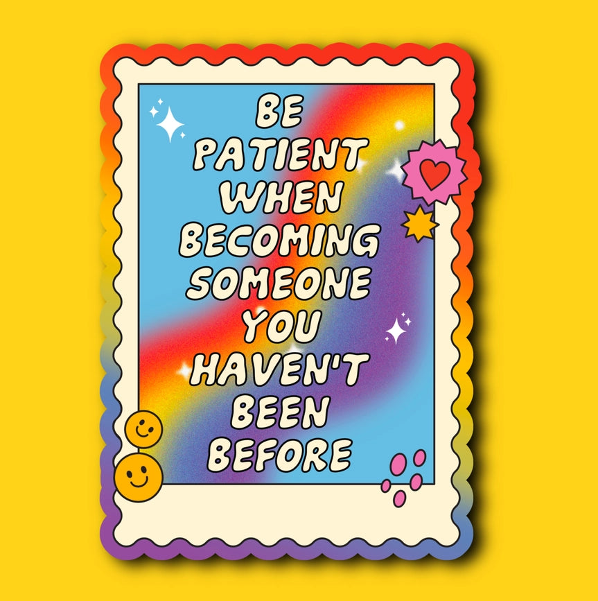 Luxe Trauma Vinyl Sticker - Be Patient When Becoming Someone You've Never Been Before