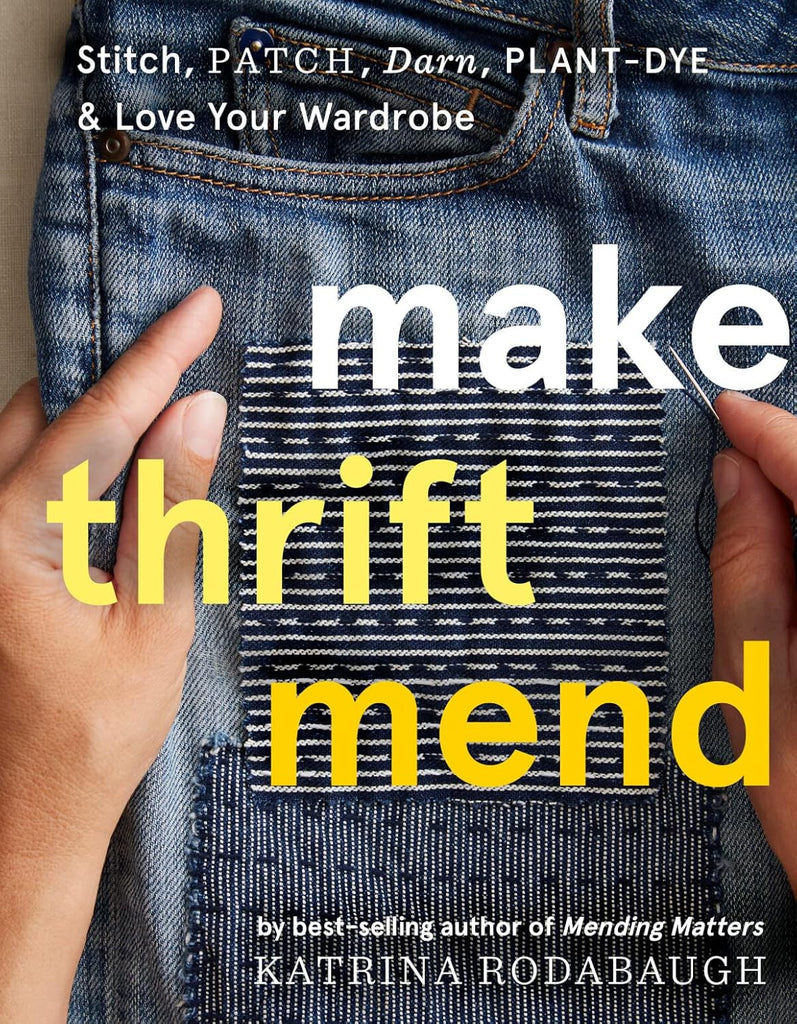 Make Thrift Mend: Stitch, Patch, Darn, Plant-Dye and Love Your Wardrobe