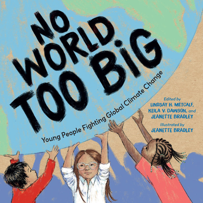No World Too Big by Lindsay H. Metcalf, Jeanette Bradley and Keila V. Dawson and Illustrated by Jeanette Bradley