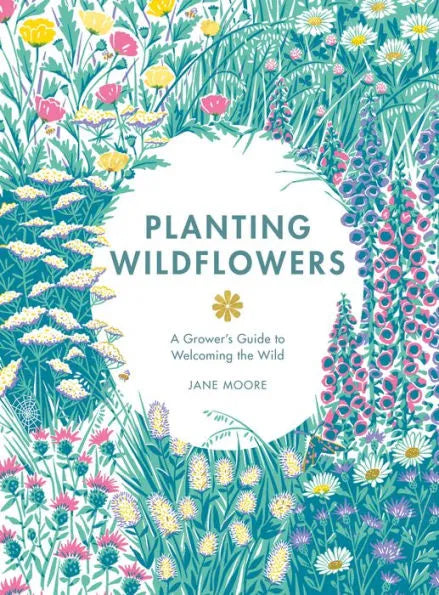 Planting Wildflowers: A Grower's Guide by Jane Moore 