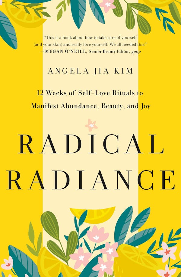 Radical Radiance: 12 Weeks of Self-Love Rituals to Manifest Abundance, Beauty, and Joy by Angela Jia Kim