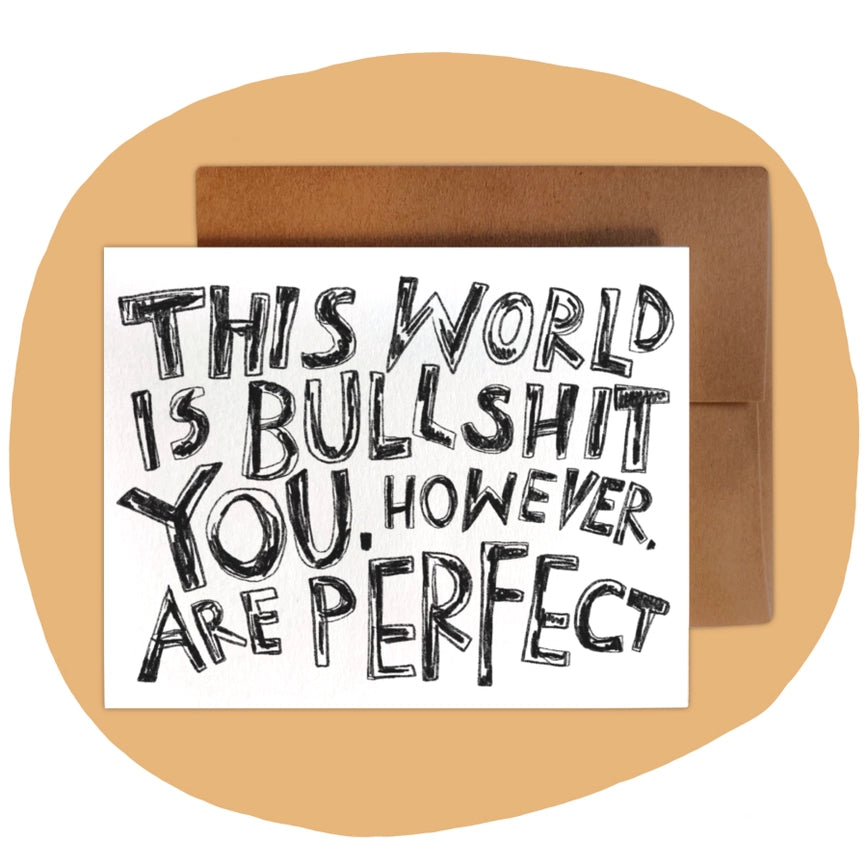 Rani Ban Co Greeting Card - This World is Bullshit. You, However, Are Perfect