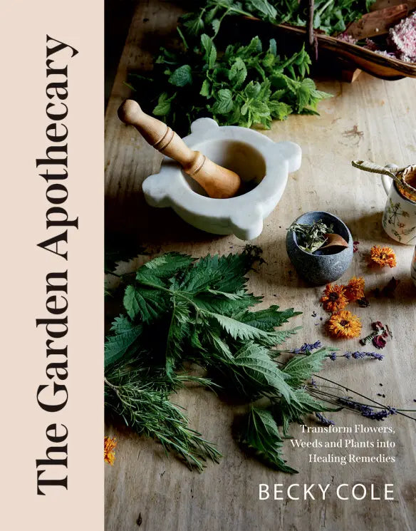 The Garden Apothecary: Transform Flowers, Weeds and Plants into Healing Remedies by Becky Cole