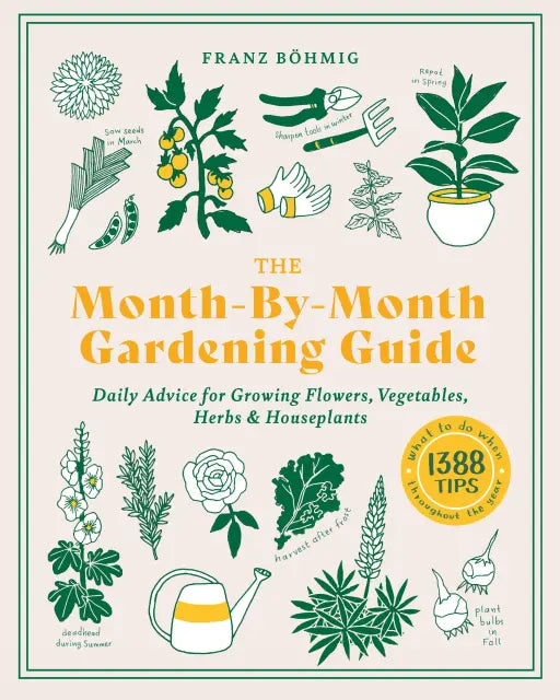 The Month-by-Month Gardening Guide Daily Advice for Growing Flowers, Vegetables, Herbs, and ...