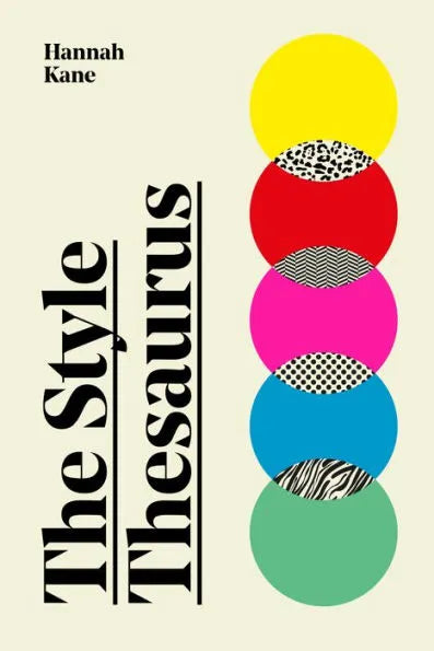 The Style Thesaurus: A definitive, gender-neutral guide to the meaning of style and an essential wardrobe companion for all fashion lovers by Hannah Kane