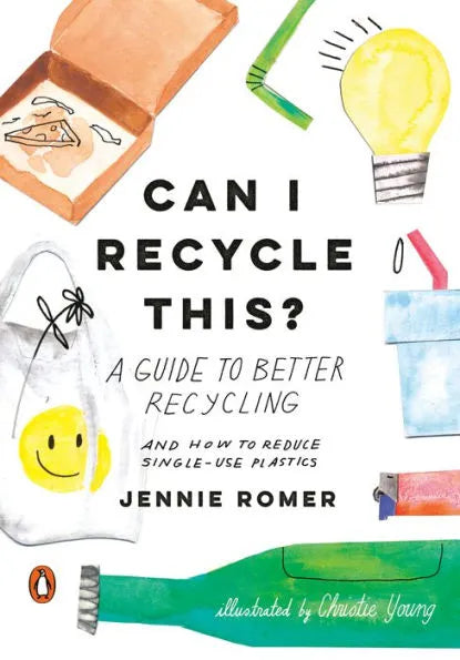 Can I Recycle This?: A Guide to Better Recycling and How to Reduce Single-Use Plastics Written by Jennie Romer and Illustrated by Christie Young