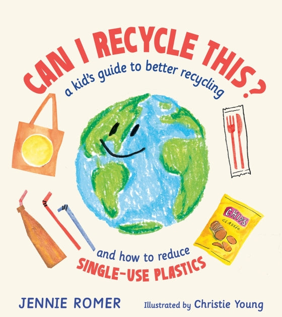Can I Recycle This?: A Kid's Guide to Better Recycling and How To Reduce Single-Use Plastics Written by Jennie Romer and Illustrated by Christie Young