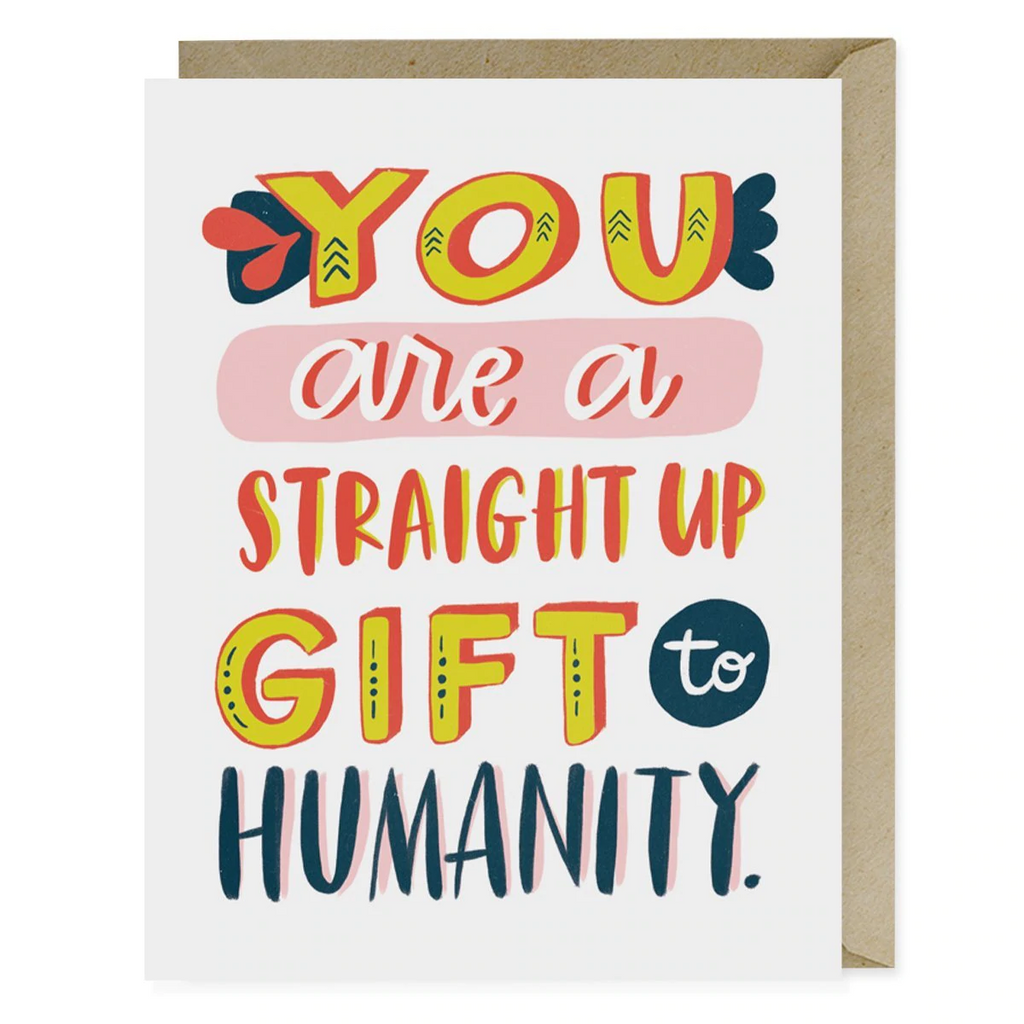 Em & Friends You are a Straight Up Gift to Humanity Greeting Card