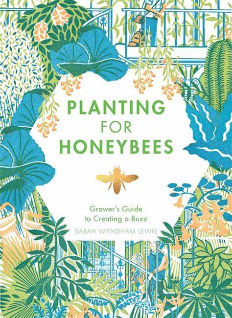 Planting for Honeybees: The Growers Guide to Creating a Buzz by Sarah Wyndham Lewis
