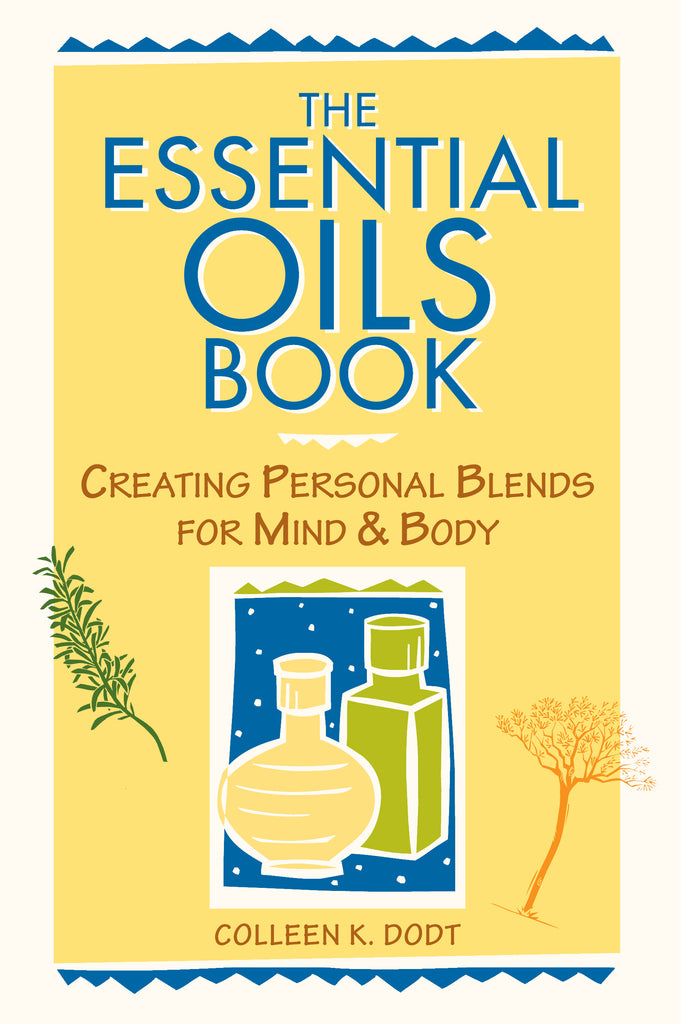 The Essential Oils Book: Creating Personal Blends for Mind & Body by Colleen K. Dodt