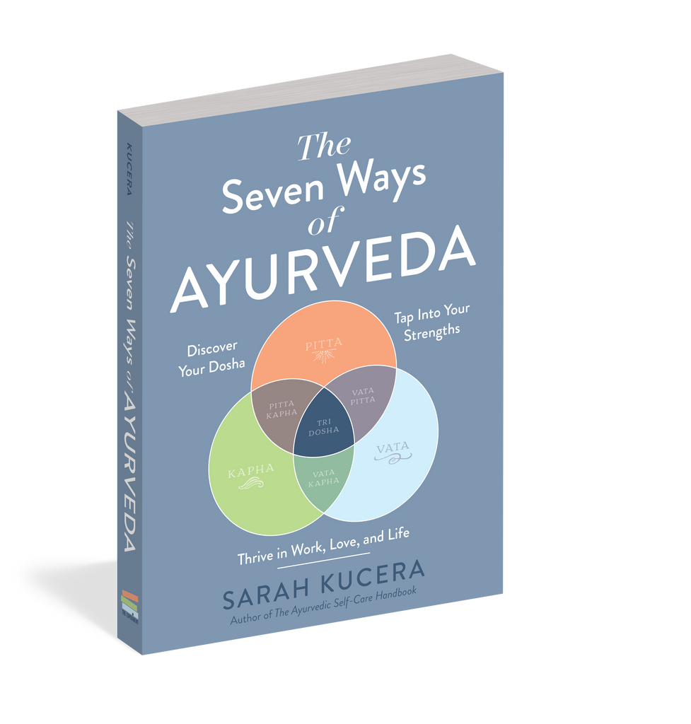 The Seven Ways of Ayurveda: Discover Your Dosha, Tap Into Your Strengths—and Thrive in Work, Love, and Life by Sarah Kucera